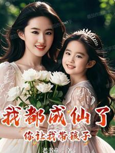 我都成仙了你让我带孩子短剧