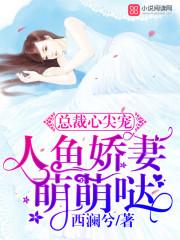 总裁的心尖宠人鱼娇妻萌萌哒